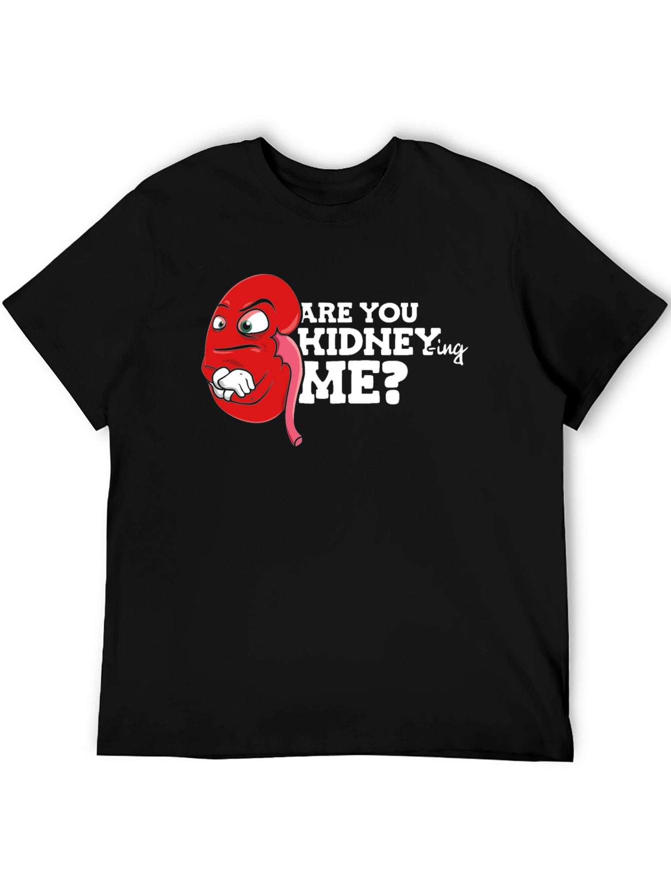 Funny Are You Kidney-ing Me T-Shirt