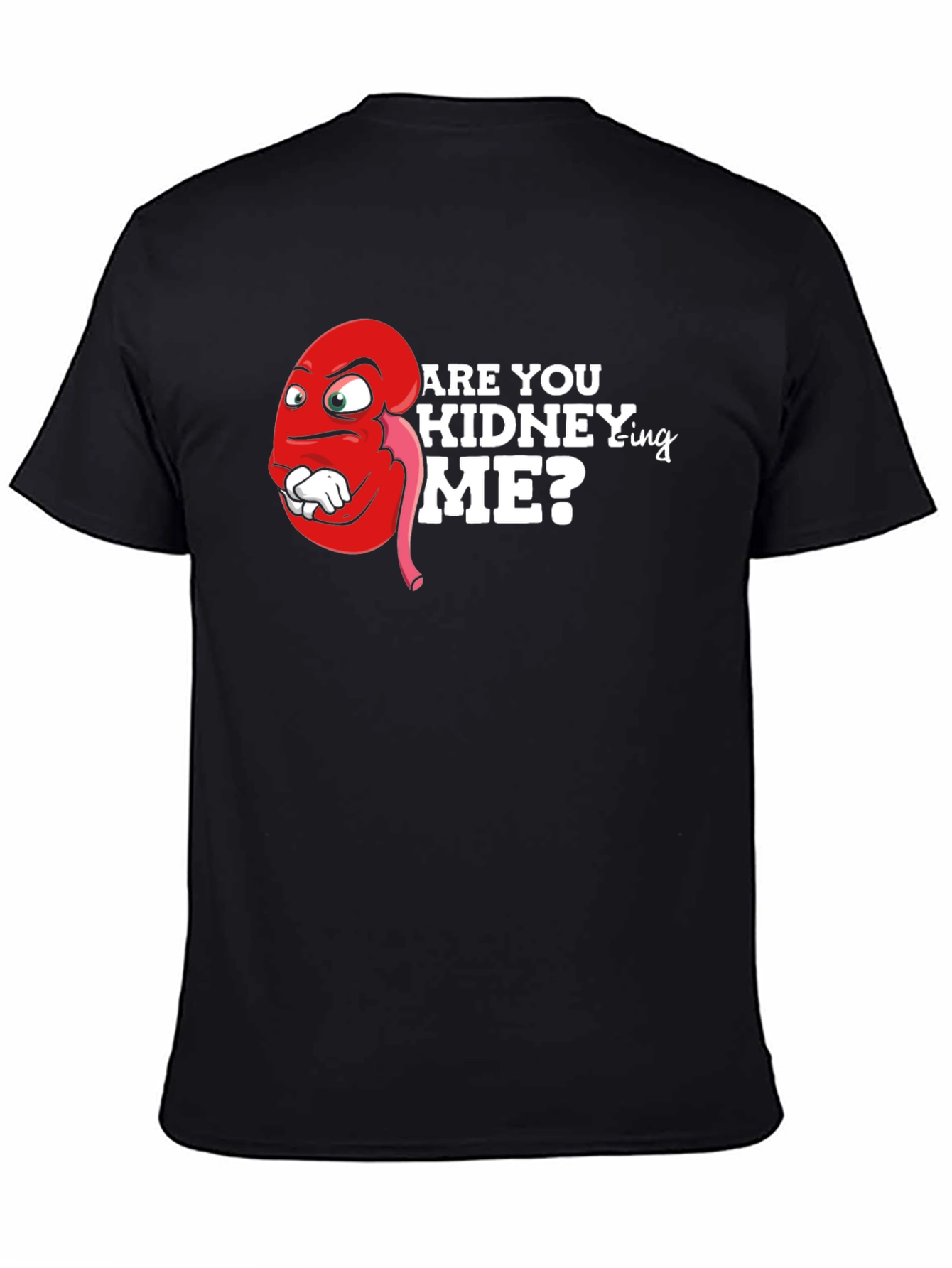 Funny Are You Kidney-ing Me T-Shirt