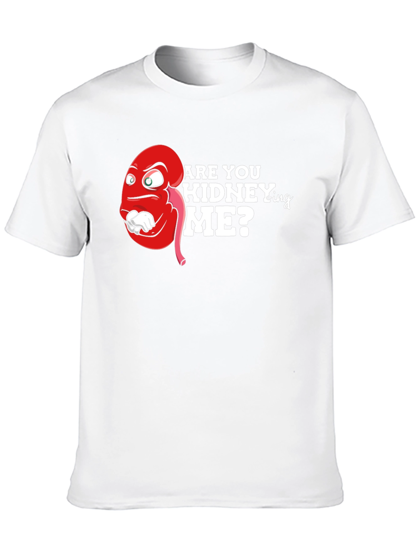 Funny Are You Kidney-ing Me T-Shirt