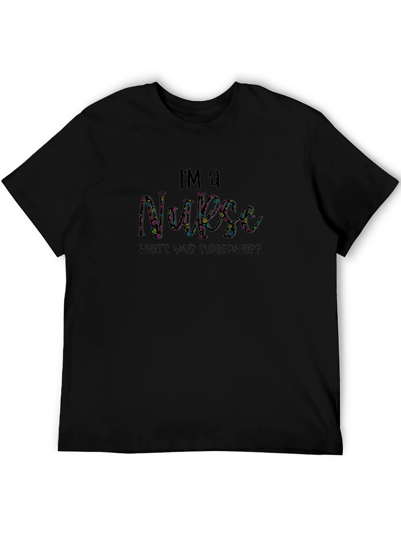 Im a Nurse - Whats Your Superpower? Graphic T-Shirt