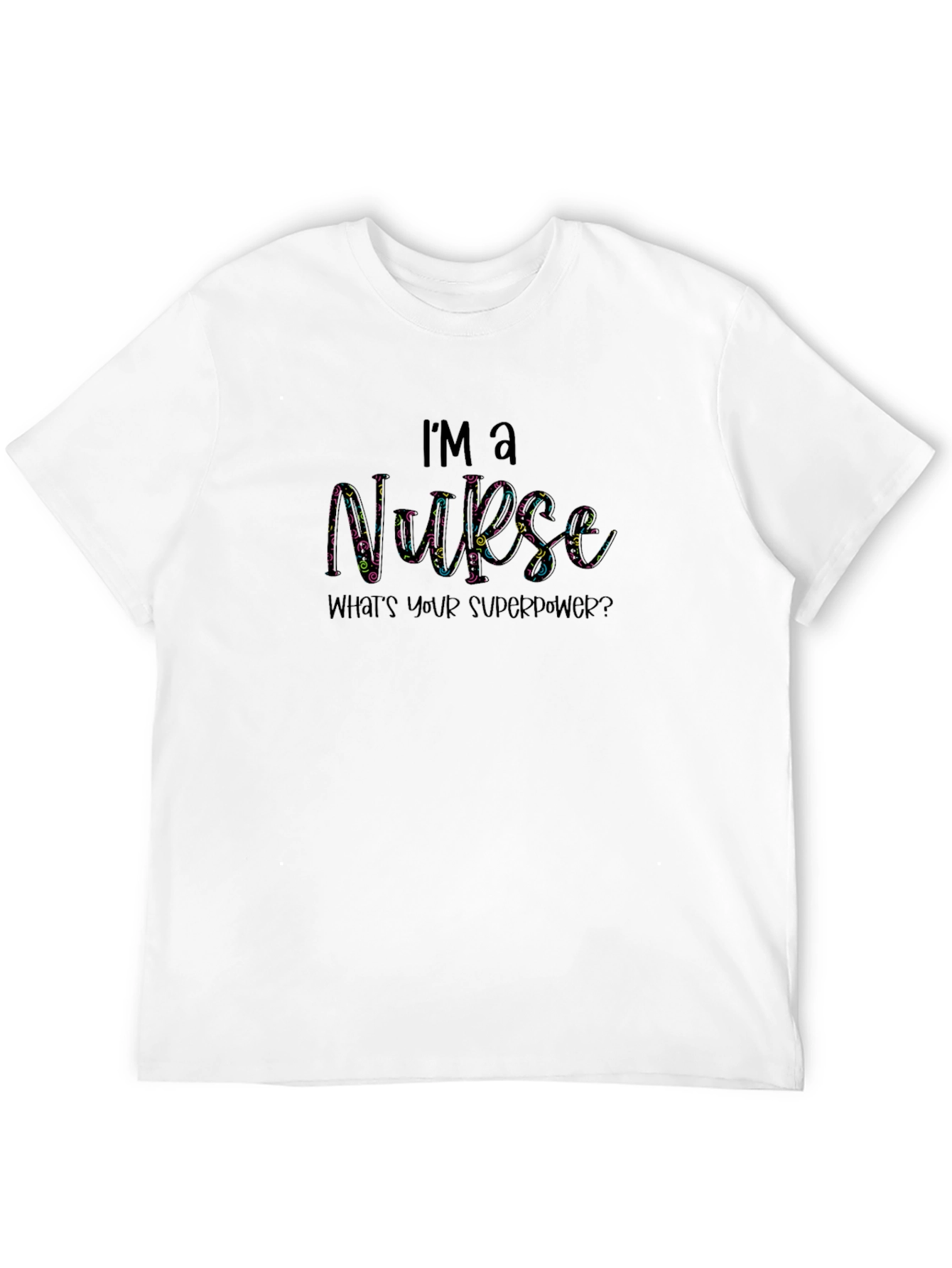 Im a Nurse - Whats Your Superpower? Graphic T-Shirt