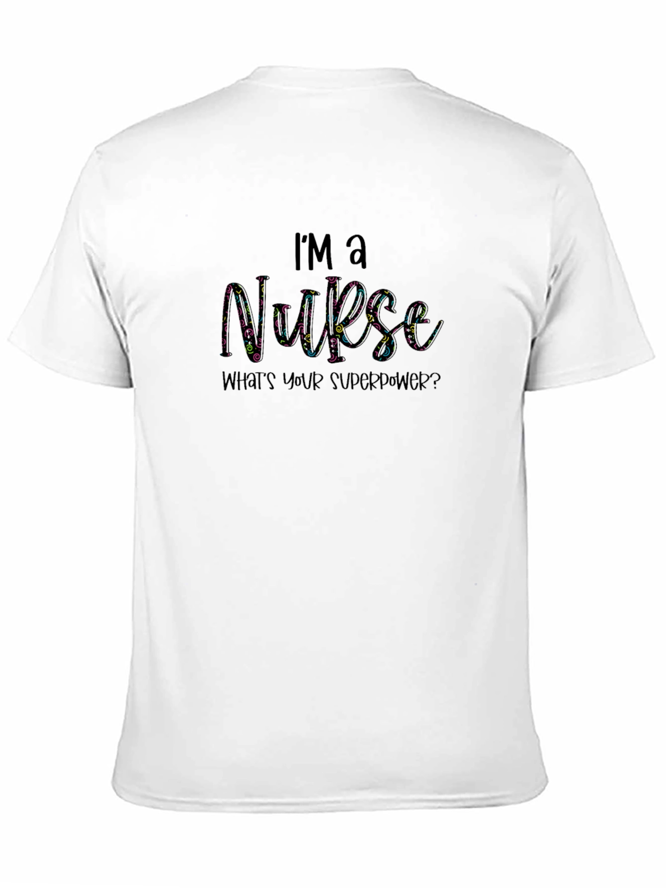 Im a Nurse - Whats Your Superpower? Graphic T-Shirt