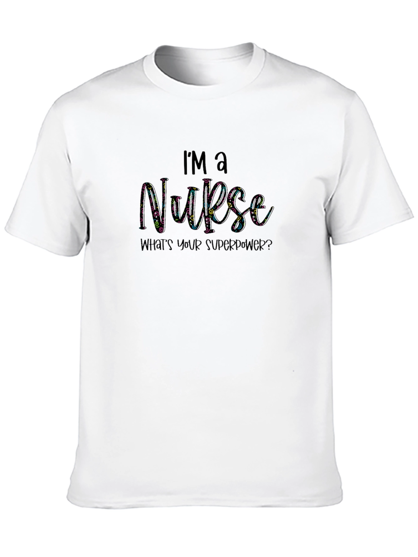 Im a Nurse - Whats Your Superpower? Graphic T-Shirt