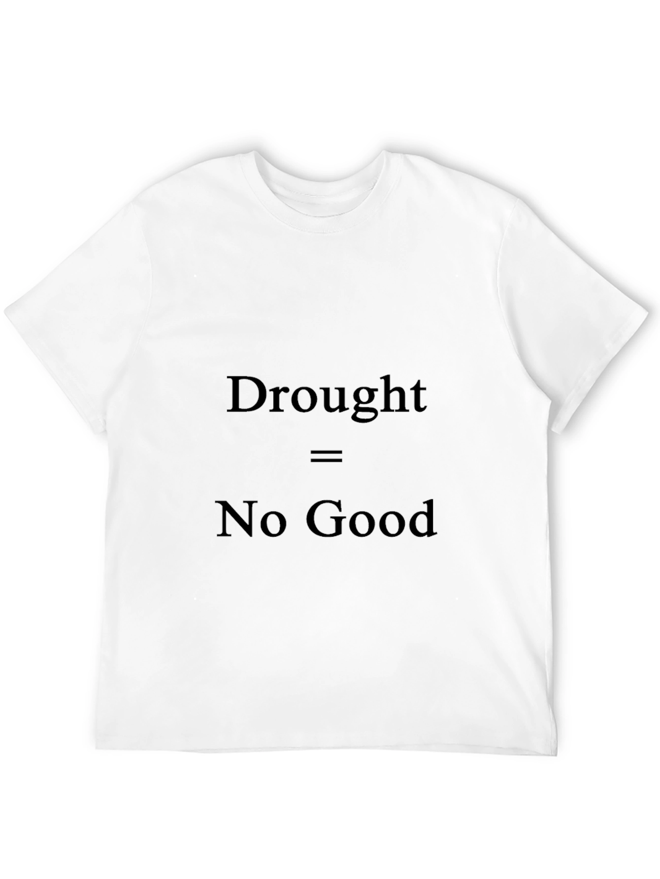 Drought No Good T-Shirt - Environmental Awareness Tee