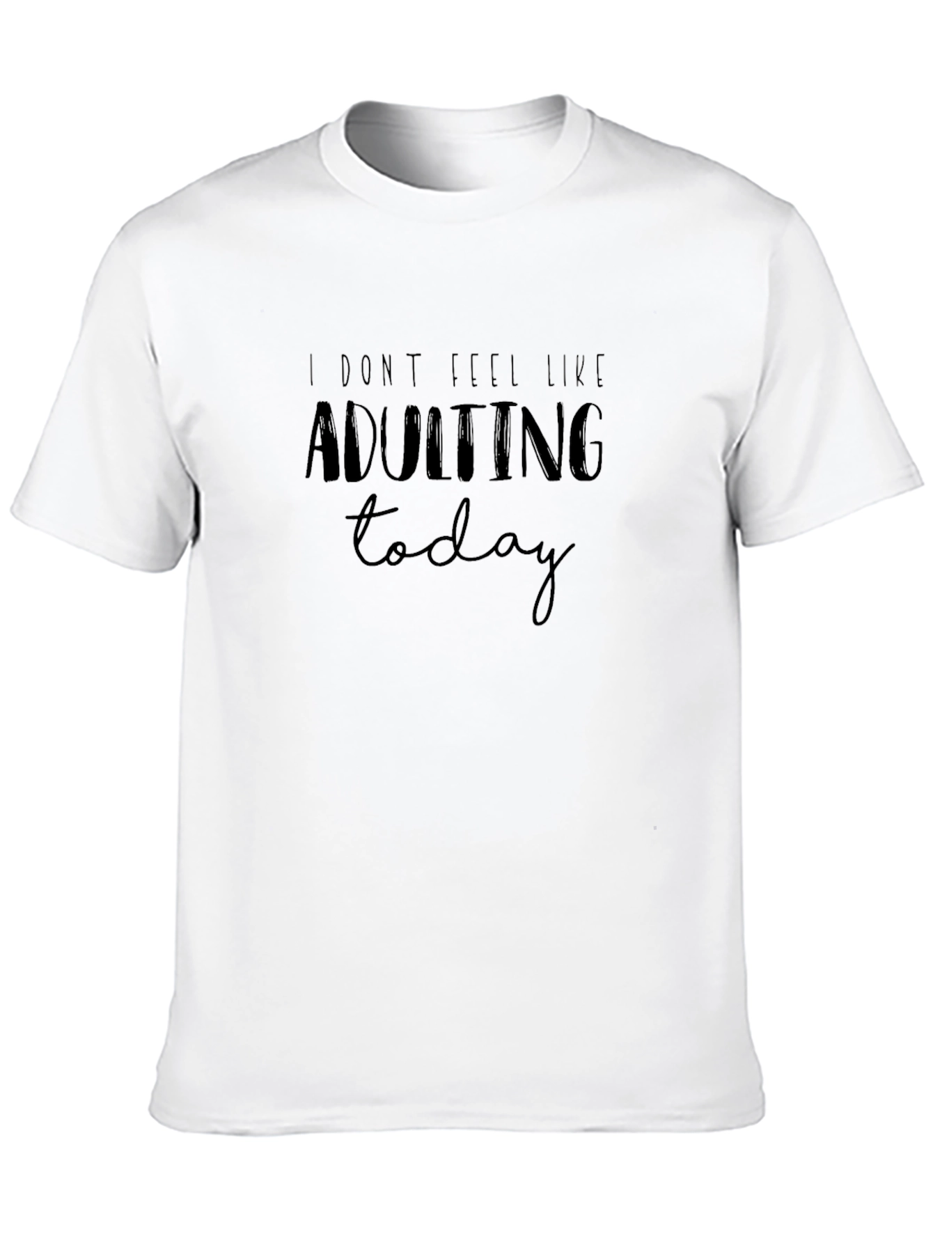 I Dont Feel Like Adulting Today Funny T-Shirt