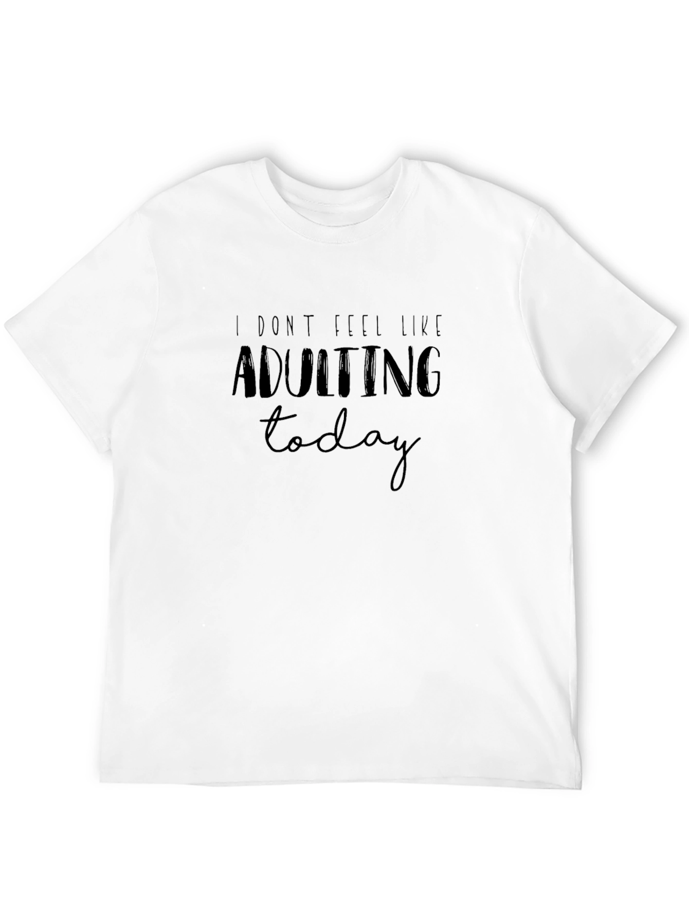 I Dont Feel Like Adulting Today Funny T-Shirt