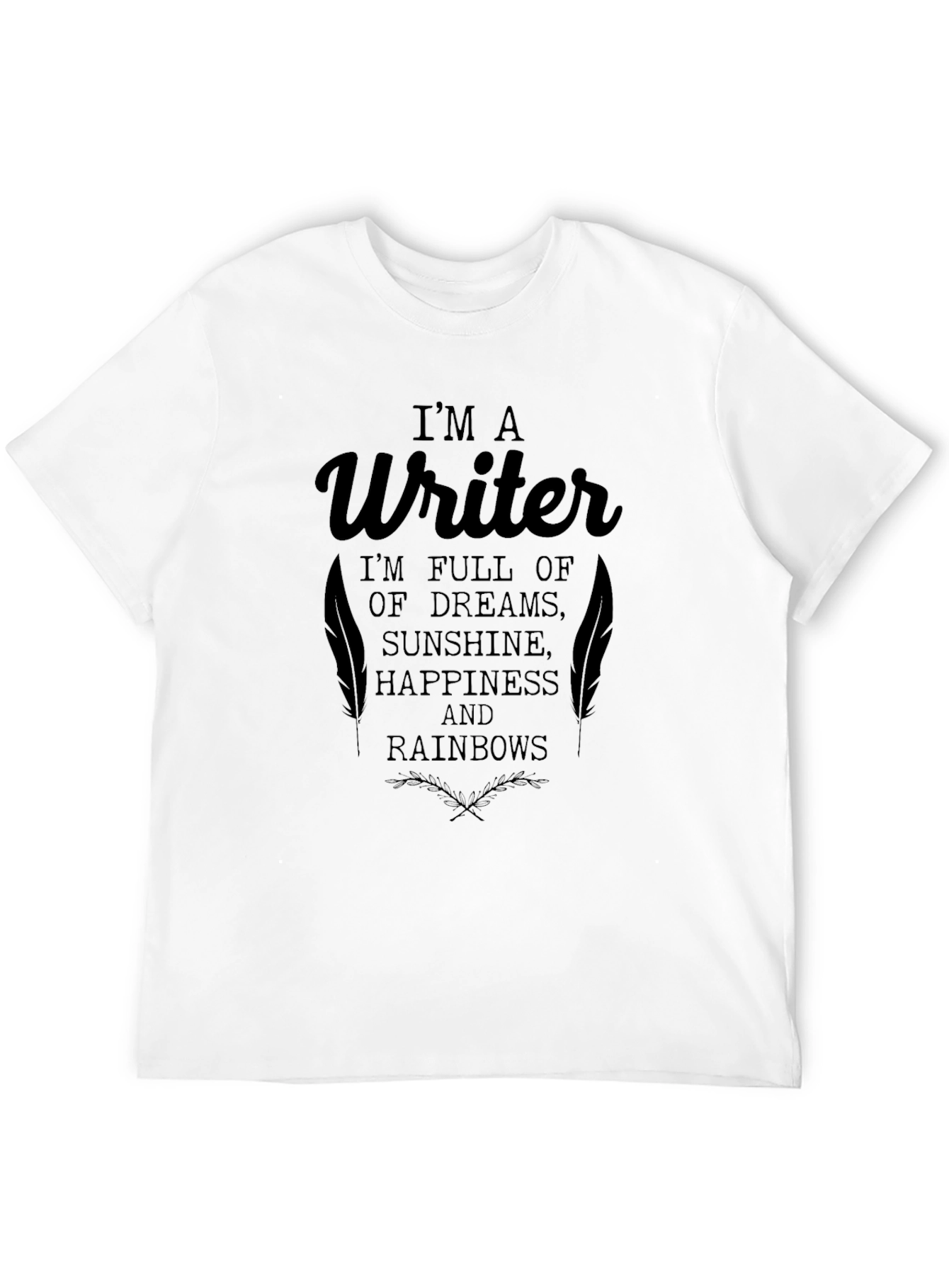 Writer T-Shirt - Dreams Sunshine Happiness & Rainbows