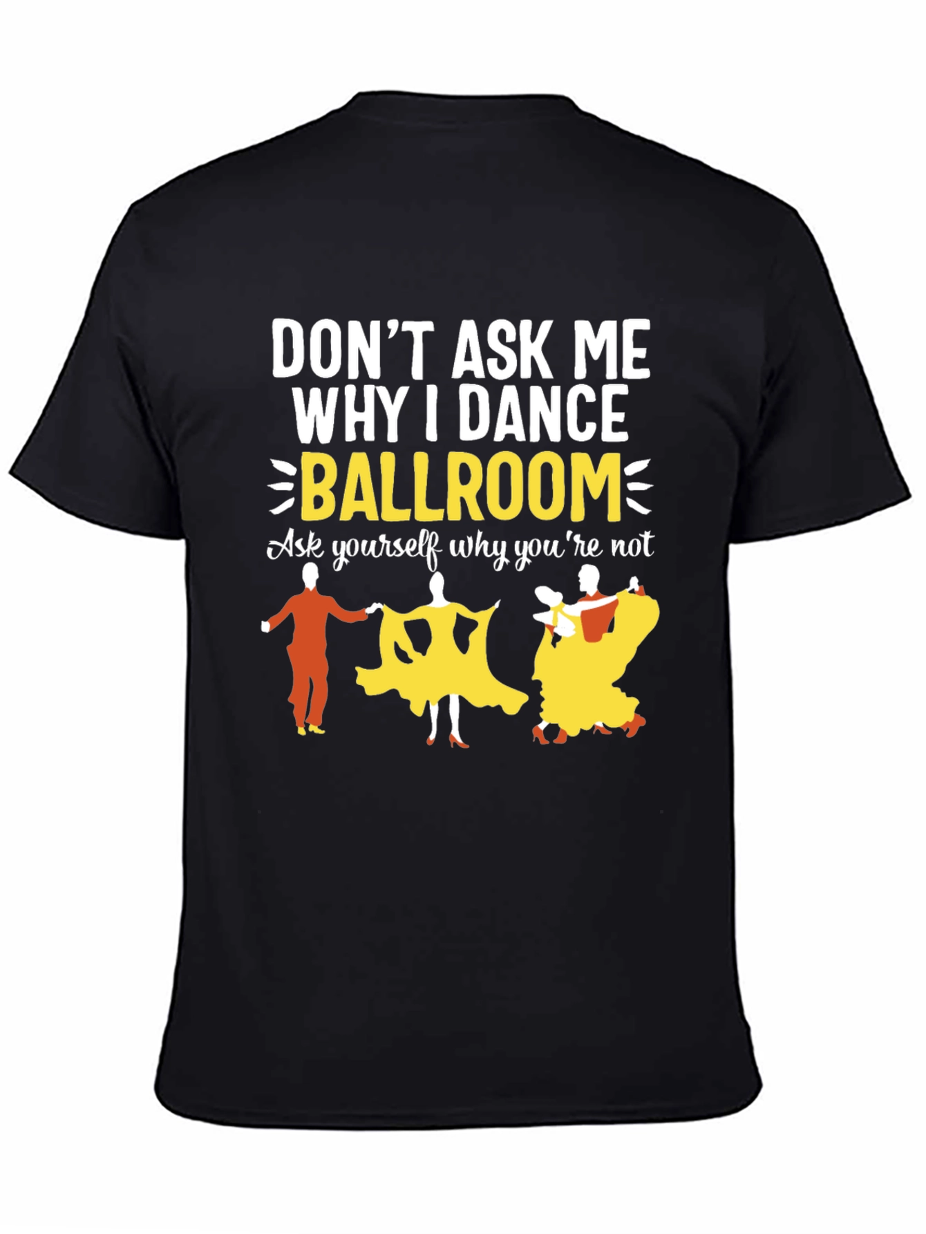 Ballroom Dance Graphic Tee - Why I Dance?
