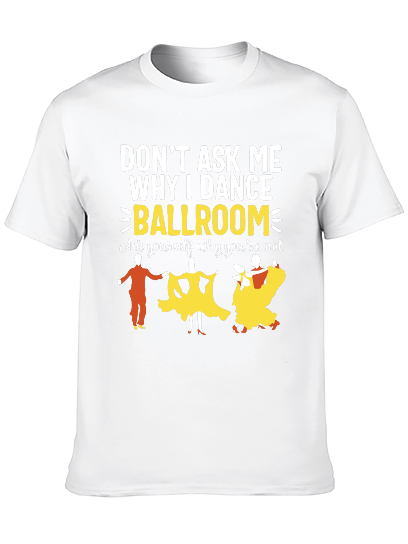 Ballroom Dance Graphic Tee - Why I Dance?