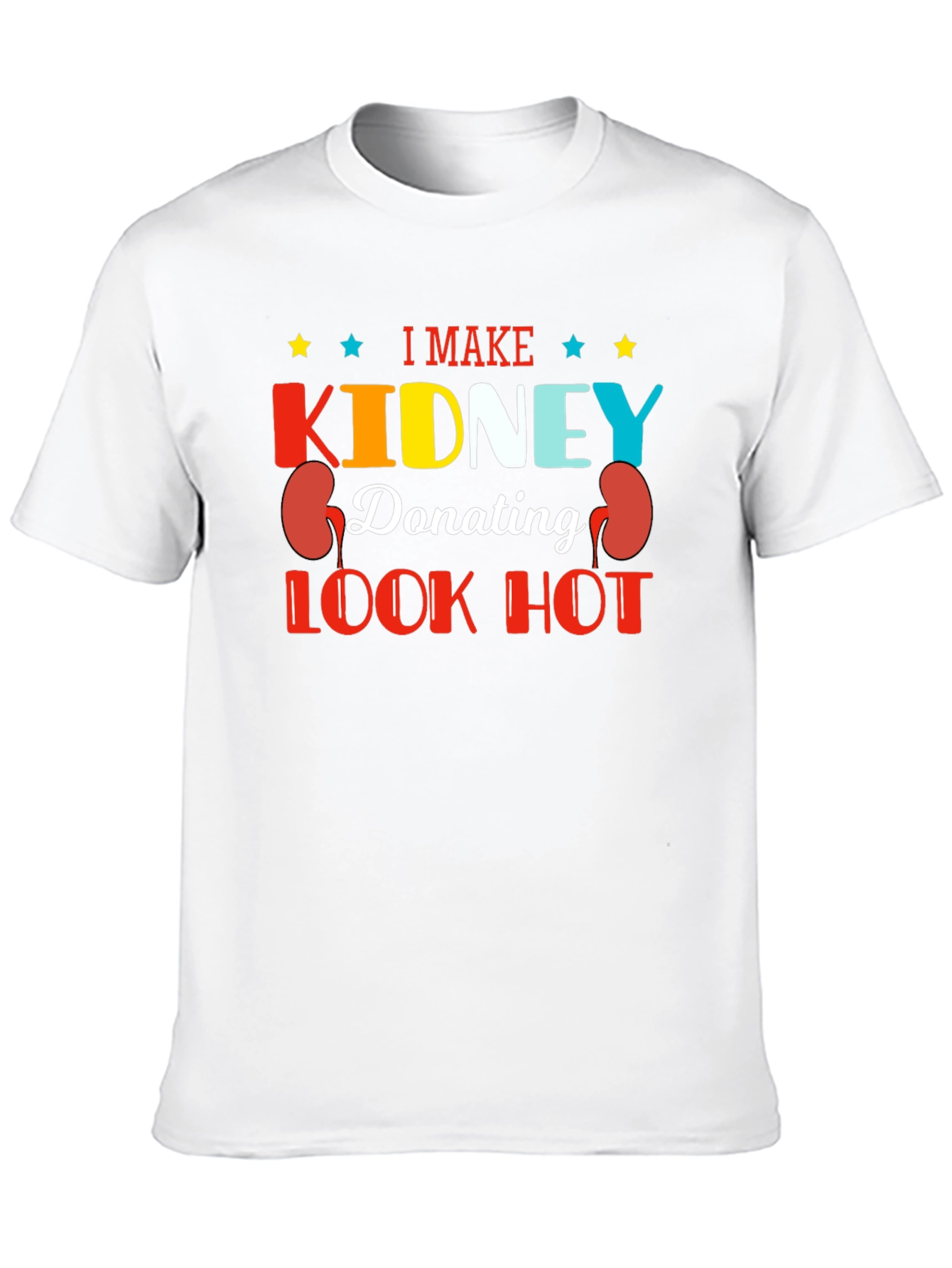 I Make Kidney Donating Look Hot T-Shirt