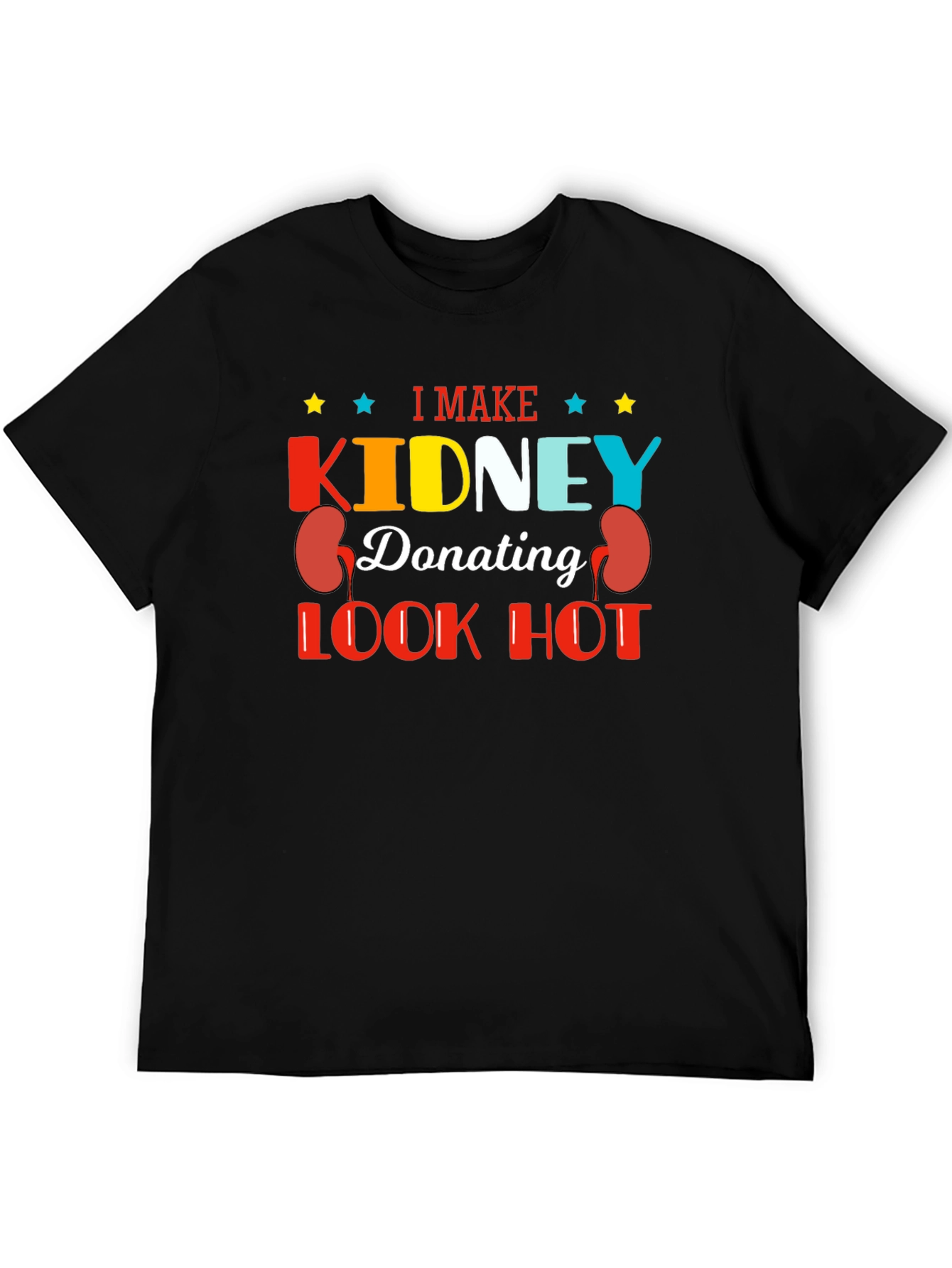 I Make Kidney Donating Look Hot T-Shirt